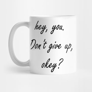 Hey You. Don't give up, Okey? Mug